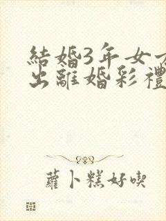 结婚3年女方提出离婚彩礼退吗