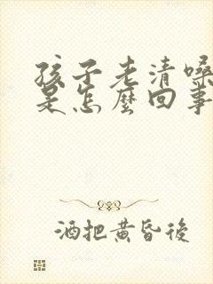 孩子老清嗓子晴是怎么回事