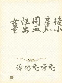 女性同房后有少量出血且小腹胀痛什么原因?