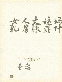 女人大姨妈来前乳房胀痛什么原因封面