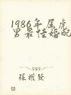 1986年属虎男最佳婚配表