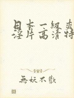 日本一级爽快片淫片高清特级