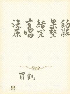 没有结果的遇到原唱完整版