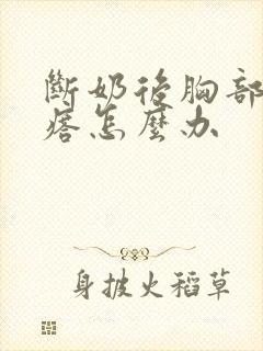 断奶后胸部有疙瘩怎么办