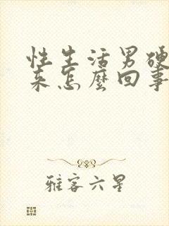 性生活男硬不起来怎么回事