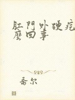 肛门外硬疙瘩怎么回事