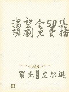 渴望全50集电视剧免费播放