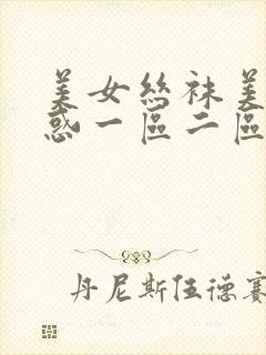 美女丝袜美腿诱惑一区二区