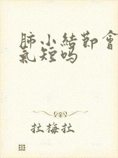 肺小结节会胸闷气短吗