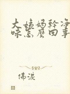 大姨妈干净有异味怎么回事