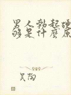 男人勃起硬度不够是什么原因造成的