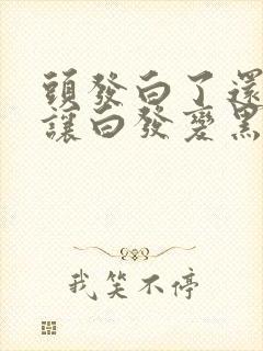 头发白了还可以让白发变黑吗