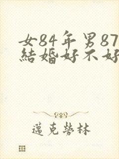 女84年男87结婚好不好