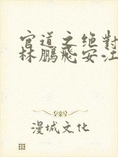 官道之绝对权力林鹏飞安江小说无删减版封面