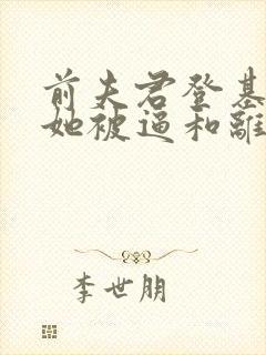 前夫君登基为帝她被逼和离免费阅读全文