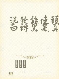 洗发能使头发由白转黑是真的吗