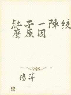 肚子一阵绞痛什么原因