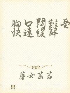 胸口闷难受怎么快速缓解