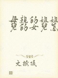 母亲的姐姐的女儿的女儿怎么称呼