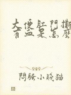 大便肛门撕裂疼有血是怎么了