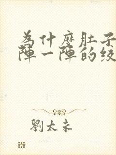 为什么肚子会一阵一阵的绞痛还拉稀