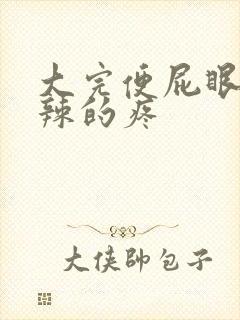 大完便屁眼火辣辣的疼