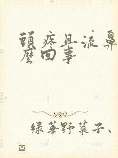 头疼且流鼻血怎么回事