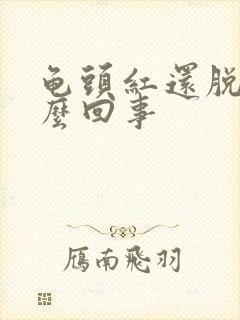 龟头红还脱皮怎么回事