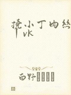 挠小丁肉丝脚心丨vk