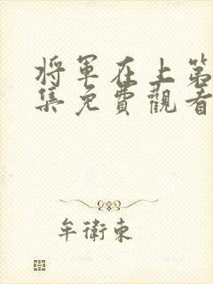 将军在上第60集免费观看