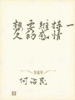 想要维持一段长久的感情