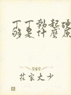 丁丁勃起硬度不够是什么原因