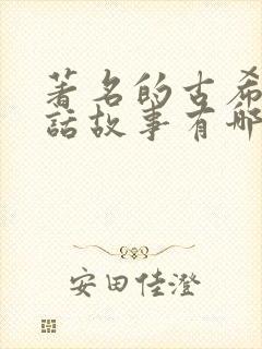 著名的古希腊神话故事有哪些