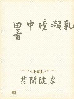 田中瞳超乳在线看