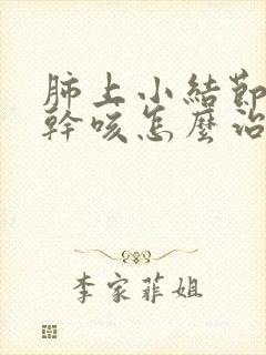 肺上小结节一直干咳怎么治