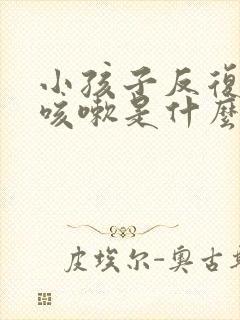 小孩子反复发烧咳嗽是什么原因