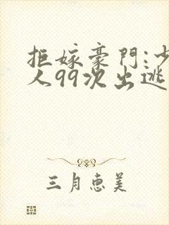 拒嫁豪门:少夫人99次出逃未删减版