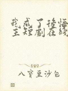 我成了后悔文男主短剧在线观看