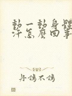 动一动身体就冒汗怎么回事