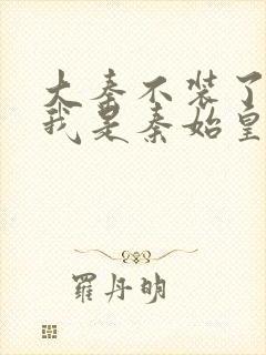 大秦不装了你爹我是秦始皇赵浪免费全文下载封面