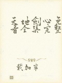 天地剑心免费观看全集完整版