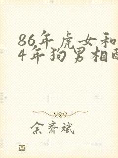 86年虎女和94年狗男相配婚姻如何