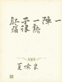 肚子一阵一阵的痛很热