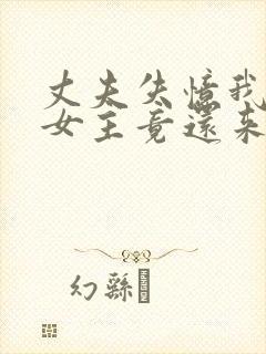 丈夫失忆我演戏女主竟还来搅局小说