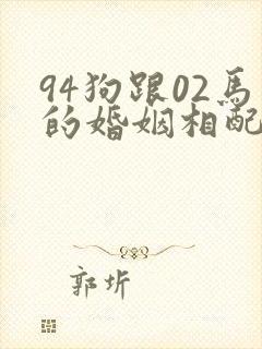 94狗跟02马的婚姻相配吗