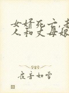 女婿死亡,老丈人和丈母娘有继承权吗