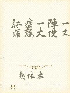 肚痛一阵一阵绞痛想大便又拉不出