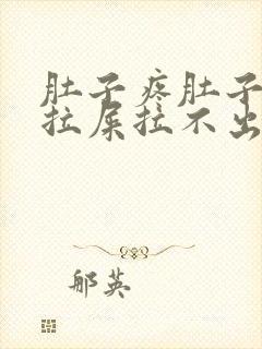 肚子疼肚子胀想拉屎拉不出来怎么回事