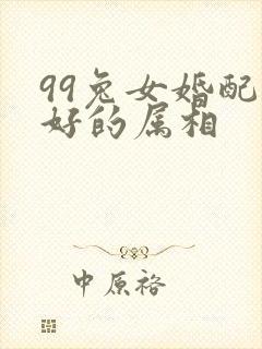 99兔女婚配最好的属相