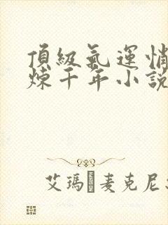 顶级气运悄悄修炼千年小说封面